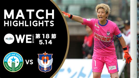 【動画】【公式】ハイライト：マイナビ仙台レディース Vs アルビレックス新潟レディース【yogibo Weリーグ 第18節 2023 5 14