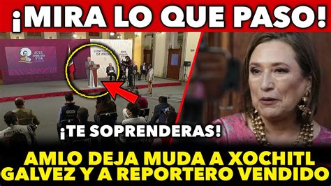 Mira El Video Amlo Le Ciera El Hocico A Xochitl Galvez Y Aplaca A