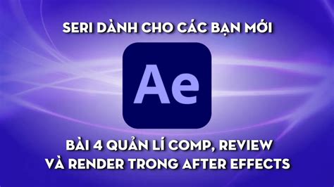 B I Qu N L Comp Review V Render Trong After Effects Unn Thanh