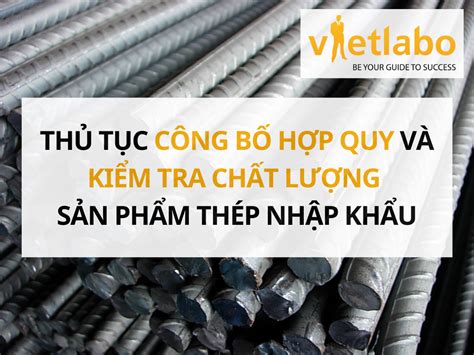 THỦ TỤC CÔNG BỐ HỢP QUY VÀ KIỂM TRA CHẤT LƯỢNG SẢN PHẨM THÉP NHẬP KHẨU