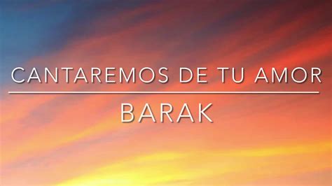 Cantaremos De Tu Amor Barak Letra Youtube