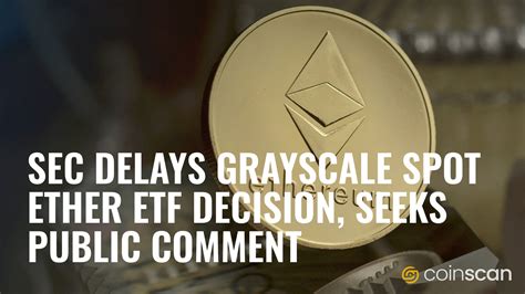 Sec Delays Grayscale Spot Ether Etf Decision Seeks Public Comment