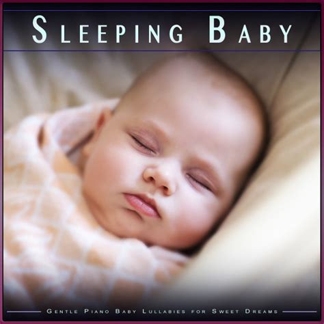 Sleeping Baby Gentle Piano Baby Lullabies For Sweet Dreams Album By