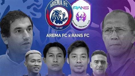 Jadwal Jam Tayang Arema Fc Vs Rans Nusantara Live Indosiar Uji Coba