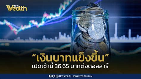 ค่าเงินบาทเปิดเช้านี้ ที่ระดับ 36 65 บาทต่อดอลลาร์ “แข็งค่าขึ้น” Pptvhd36