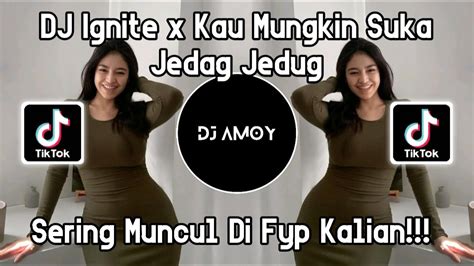 Dj Ignite X Kau Mungkin Suka Viral Tiktok Full Bass Terbaru Youtube