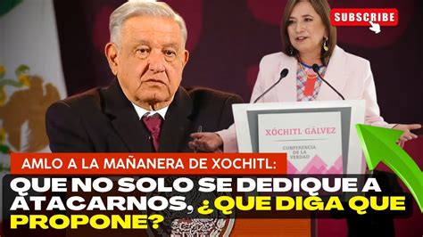 Amlo A Xochitl Galvez Que No Solo Se Dedique A Atacarnos Que Diga ¿cuáles Son Sus Propuestas 😳