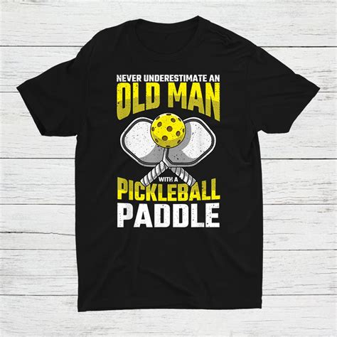 Never Underestimate Old Man Pickleball Paddle Shirt Teeuni