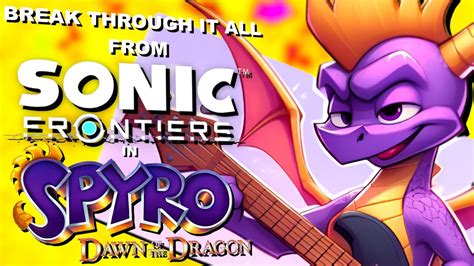 Break Through It All From Sonic Frontiers In Spyro Dawn Of The Dragon