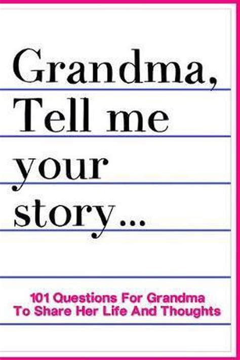 Grandma Tell Me Your Story 101 Questions For Grandma To Share Her Life