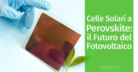 Celle Solari A Perovskite Il Futuro Del Fotovoltaico