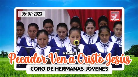 HIMNO PECADOR VEN A CRISTO JESÚS Coro de Hermanas Jóvenes IP La