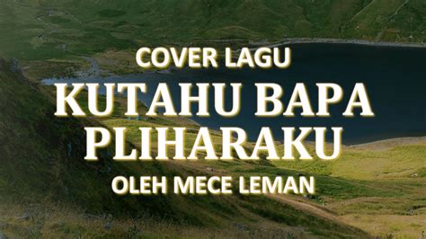 Kutahu Bapa Pliharaku Lirik Lagu Rohani Kristen Cover By Mece Leman