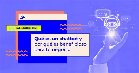 Qué Es Un Chatbot Para Qué Sirve Y Cómo Puede Ayudar A Tu Negocio