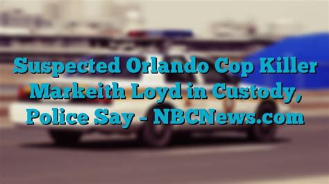 Suspected Orlando Cop Killer Markeith Loyd In Custody Police Say