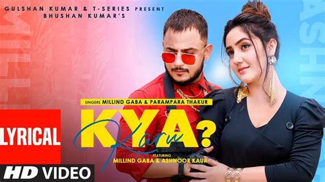 Kya Karu Lyrical Song Millind Gaba Feat Ashnoor K Parampara T Asli