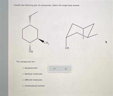 Solved Classify The Following Pair Of Compounds Select The Chegg