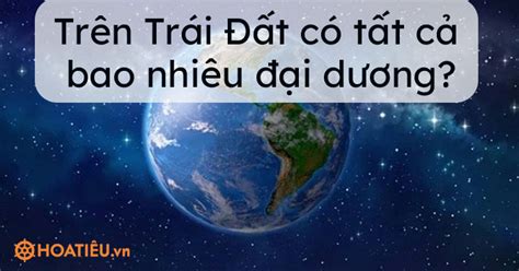 Trên Trái Đất có tất cả bao nhiêu đại dương Các đại dương trên Trái Đất