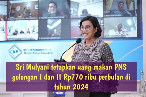 Sri Mulyani Sahkan Uang Makan PNS Golongan I Dan II Rp770 Ribu Perbulan