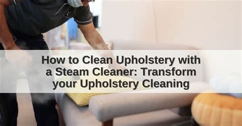 How To Clean Upholstery With A Steam Cleaner Transform Your Upholstery