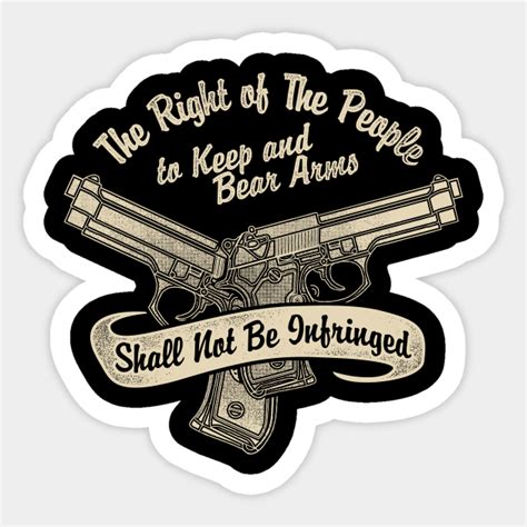 The Right Of The People To Keep And Bear Arms Shall Not Be Infringed