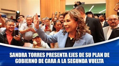 Sandra Torres Presenta Ejes De Su Plan De Gobierno De Cara A La Segunda