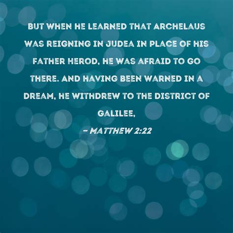 Matthew 2:22 But when he learned that Archelaus was reigning in Judea