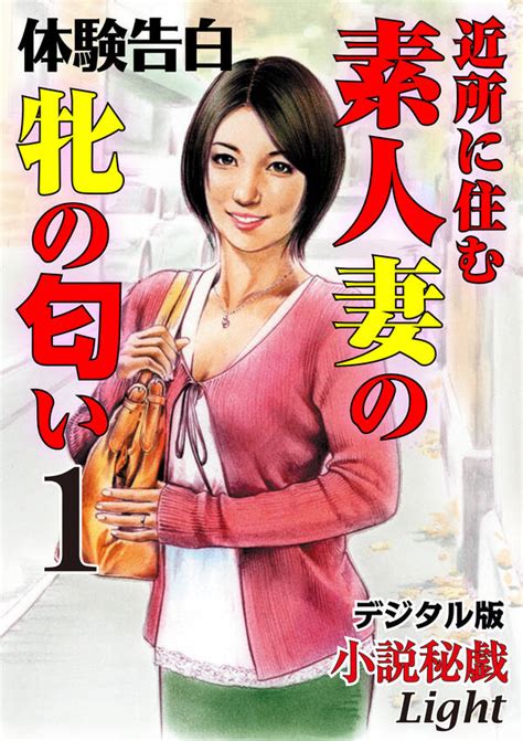 【体験告白】近所に住む素人妻の牝の匂い01 既刊1巻『小説秘戯』編集部人気マンガを毎日無料で配信中 無料・試し読みならamebaマンガ