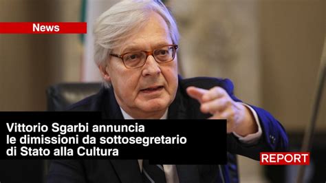 Vittorio Sgarbi Annuncia Le Dimissioni Da Sottosegretario Alla Cultura