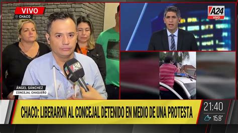 Chaco Liberaron Al Concejal Detenido En Medio De Una Protesta Y