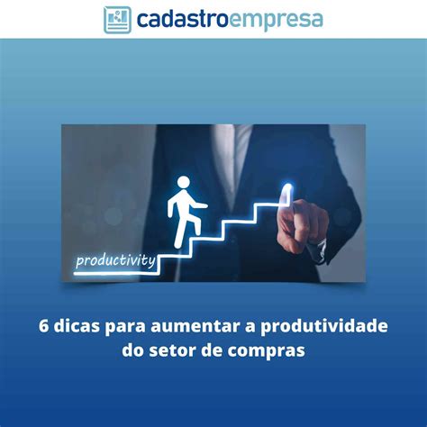 6 Dicas Para Aumentar A Produtividade No Setor De Compras Blog