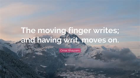 Omar Khayyam Quote The Moving Finger Writes And Having Writ Moves On