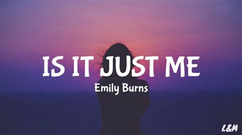 Emily Burns Is It Just Me Lyrics Youtube