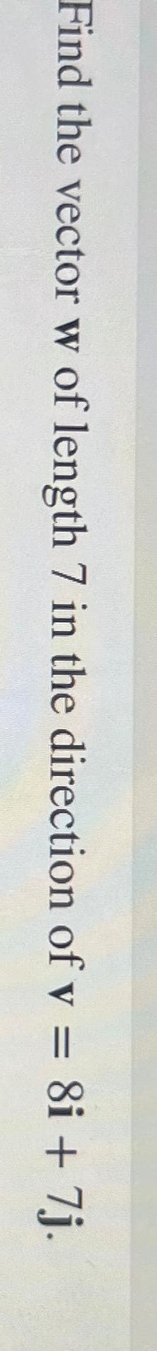 Solved Find The Vector W Of Length 7 In The Direction Of Chegg