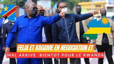 FELIX ET KAGAME EN NEGOCIATION ET MAL ARRIVE BIENTOT POUR LE RWANDA