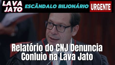 Relatório Bombástico do CNJ Conluio na Lava Jato para Desvio de