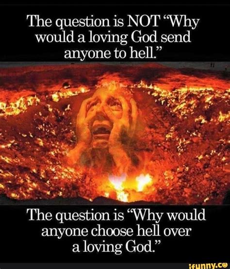 The Question Is NOT Why Would A Loving God Send Anyone To Hell The