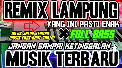 Remix Lampung Terbaru Musik Terbaru Jalur Tengah Full Bass