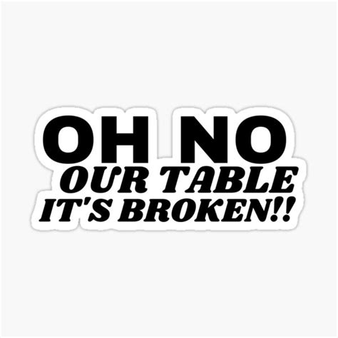 Oh No Our Table Its Broken Sticker For Sale By VAHPROD Redbubble