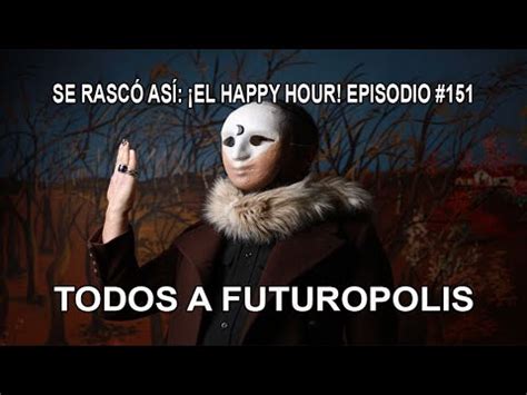 Se Rascó Así El Happy Hour Ep 151 Todos a Futuropolis YouTube