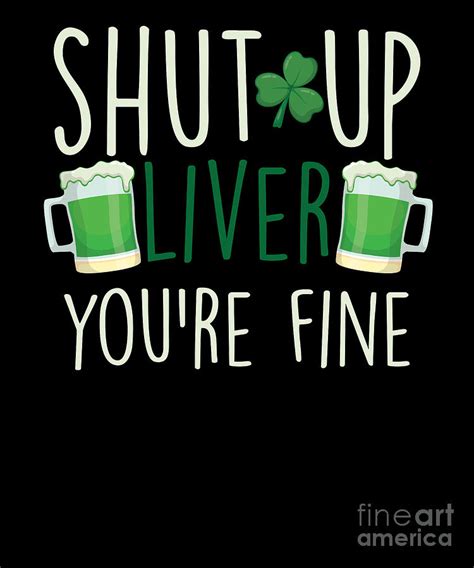 Shut Up Liver Youre Fine St Patricks Day T Digital Art By Thomas