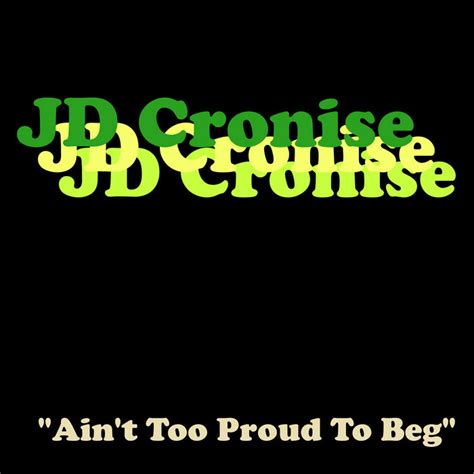 Ain't Too Proud To Beg | JD Cronise