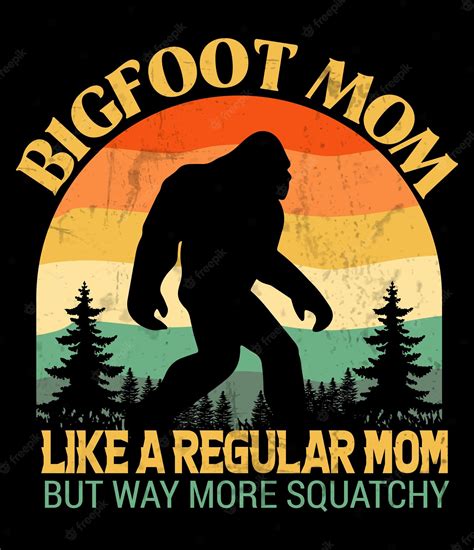 Premium Vector Bigfoot Mom Like A Regular Mom But Way More Squatchy T