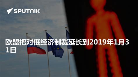 欧盟把对俄经济制裁延长到2019年1月31日 2018年7月5日 俄罗斯卫星通讯社