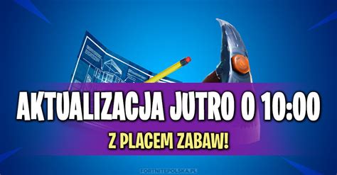 Aktualizacja Z Placem Zabaw Ju Jutro O Godzinie Fortnite Polska