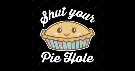 Shut Your Pie Hole Shut Your Pie Hole Sticker Teepublic