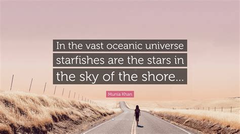 Munia Khan Quote In The Vast Oceanic Universe Starfishes Are The