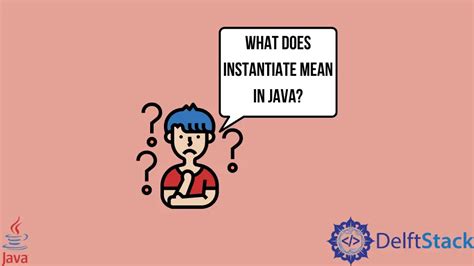 What Does Instantiate Mean In Java Delft Stack