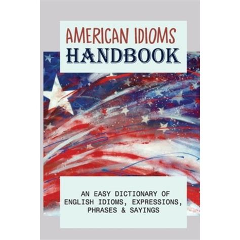 American Idioms Handbook An Easy Dictionary Of English Idioms