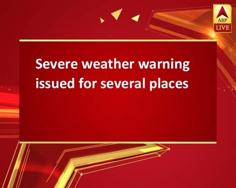 Severe Weather Warning Issued For Several Places